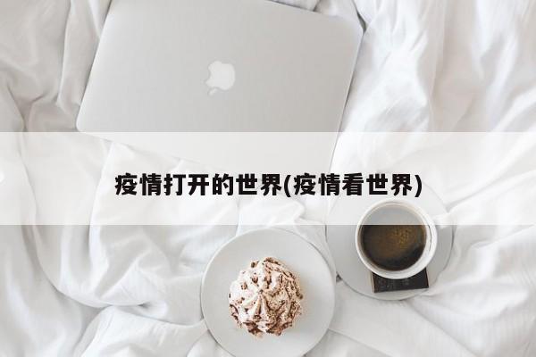 疫情打开的世界(疫情看世界)