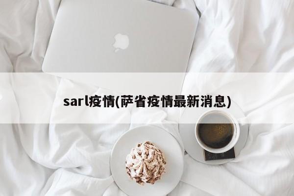 sarl疫情(萨省疫情最新消息)