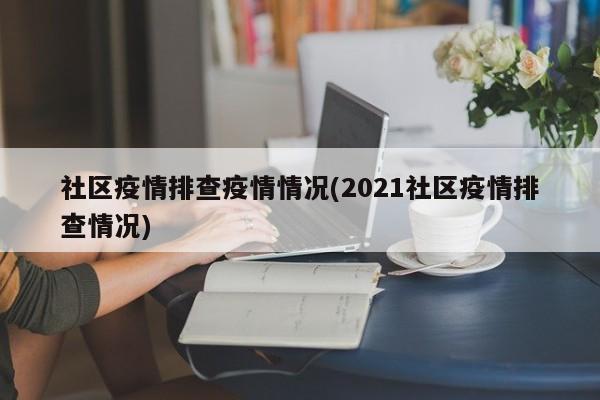 社区疫情排查疫情情况(2021社区疫情排查情况)