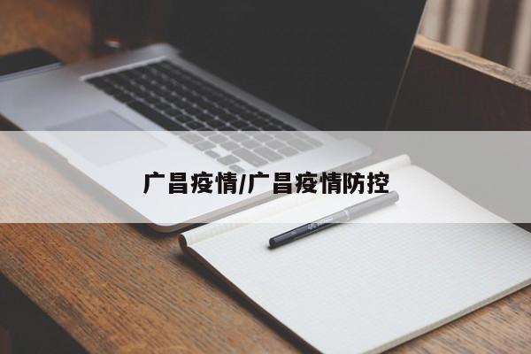 广昌疫情/广昌疫情防控