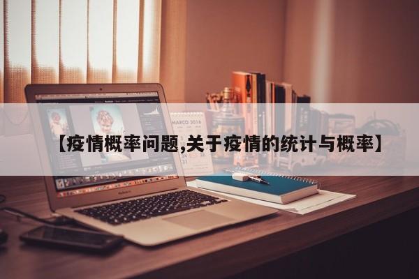 【疫情概率问题,关于疫情的统计与概率】
