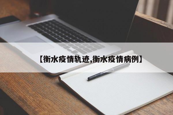 【衡水疫情轨迹,衡水疫情病例】