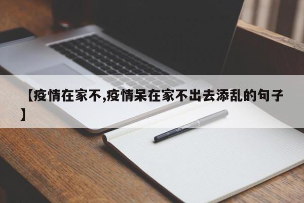 【疫情在家不,疫情呆在家不出去添乱的句子】