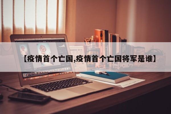 【疫情首个亡国,疫情首个亡国将军是谁】